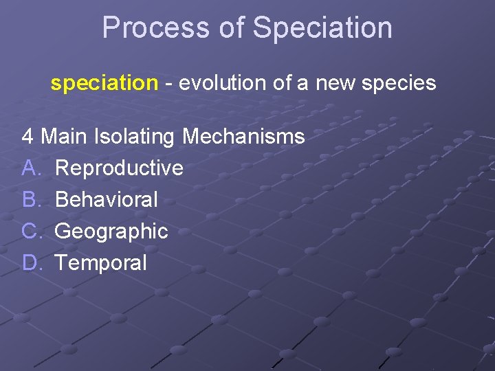 Process of Speciation speciation - evolution of a new species 4 Main Isolating Mechanisms