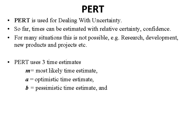 PERT • PERT is used for Dealing With Uncertainty. • So far, times can