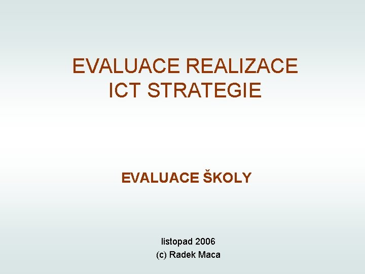 EVALUACE REALIZACE ICT STRATEGIE EVALUACE ŠKOLY listopad 2006 (c) Radek Maca 