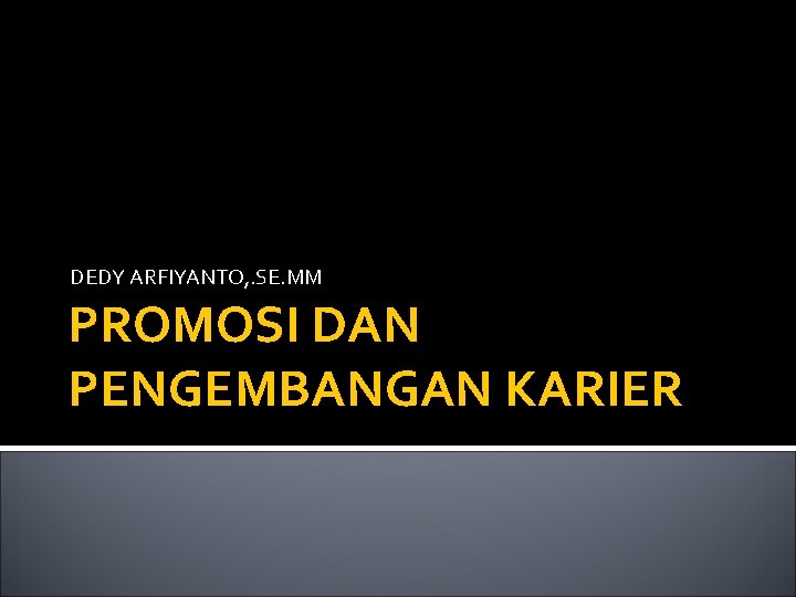 DEDY ARFIYANTO, . SE. MM PROMOSI DAN PENGEMBANGAN KARIER 