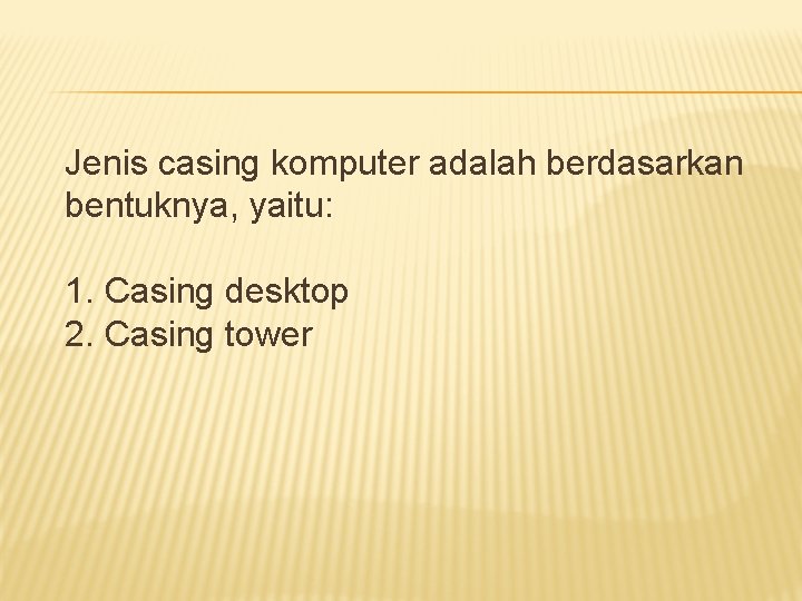 Jenis casing komputer adalah berdasarkan bentuknya, yaitu: 1. Casing desktop 2. Casing tower 