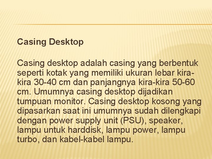 Casing Desktop Casing desktop adalah casing yang berbentuk seperti kotak yang memiliki ukuran lebar