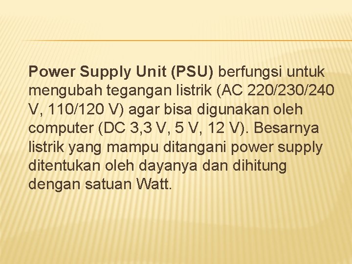 Power Supply Unit (PSU) berfungsi untuk mengubah tegangan listrik (AC 220/230/240 V, 110/120 V)