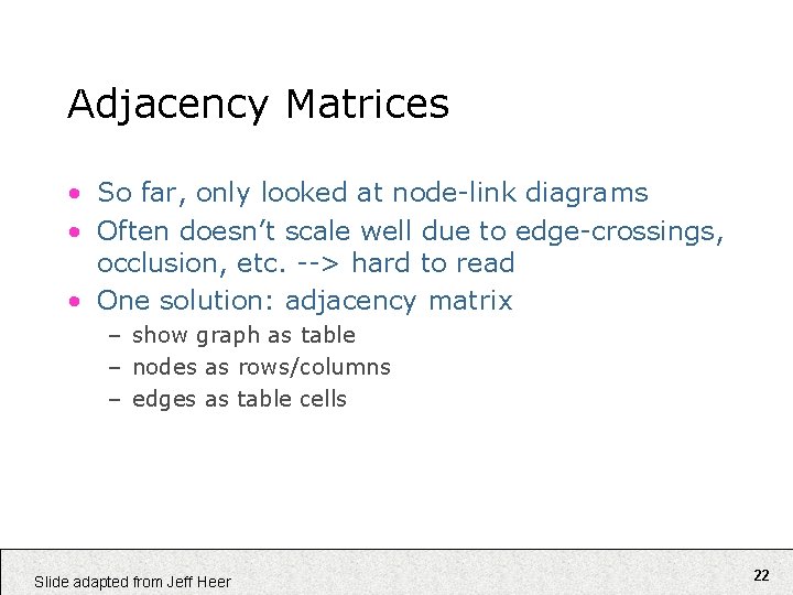 Adjacency Matrices • So far, only looked at node-link diagrams • Often doesn’t scale