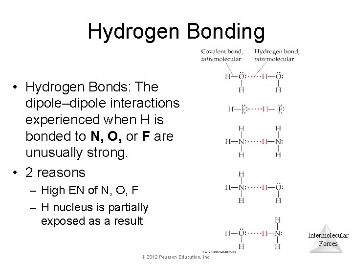 Hydrogen Bonding • Hydrogen Bonds: The dipole–dipole interactions experienced when H is bonded to Hydrogen Bonding • Hydrogen Bonds: The dipole–dipole interactions experienced when H is bonded to