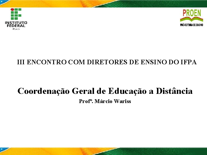 III ENCONTRO COM DIRETORES DE ENSINO DO IFPA Coordenação Geral de Educação a Distância