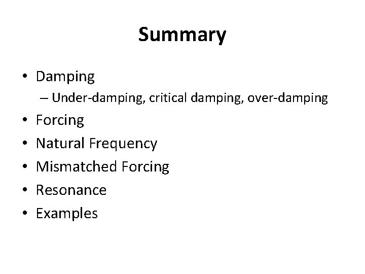 Summary • Damping – Under-damping, critical damping, over-damping • • • Forcing Natural Frequency