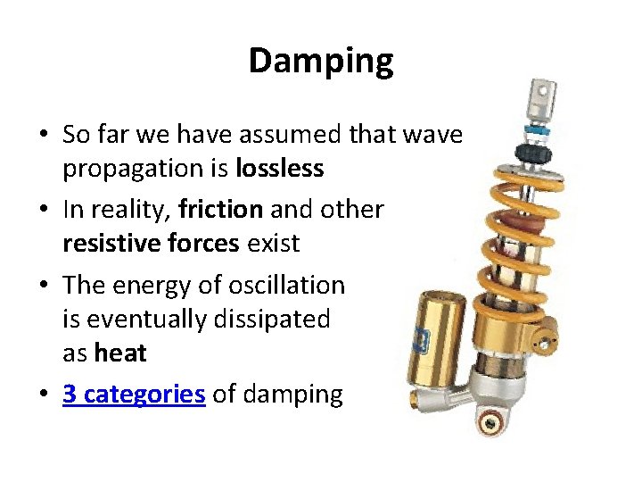 Damping • So far we have assumed that wave propagation is lossless • In