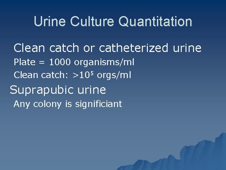 Urine Culture Quantitation Clean catch or catheterized urine Plate = 1000 organisms/ml Clean catch: