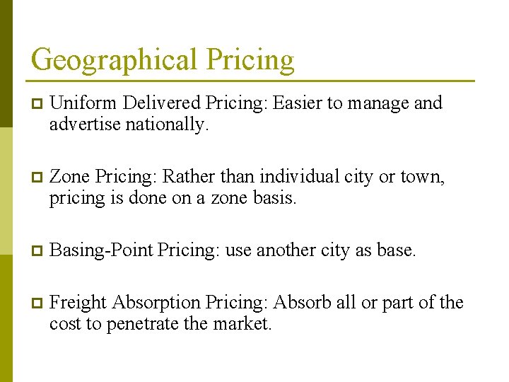 Geographical Pricing p Uniform Delivered Pricing: Easier to manage and advertise nationally. p Zone