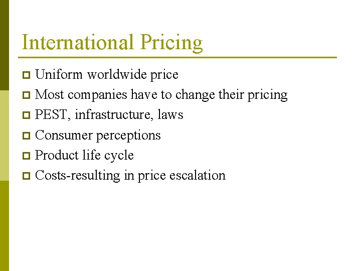 International Pricing Uniform worldwide price p Most companies have to change their pricing p