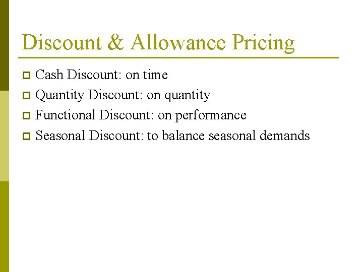 Discount & Allowance Pricing Cash Discount: on time p Quantity Discount: on quantity p
