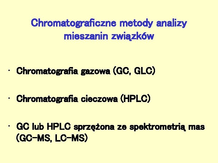 Chromatograficzne metody analizy mieszanin związków • Chromatografia gazowa (GC, GLC) • Chromatografia cieczowa (HPLC)