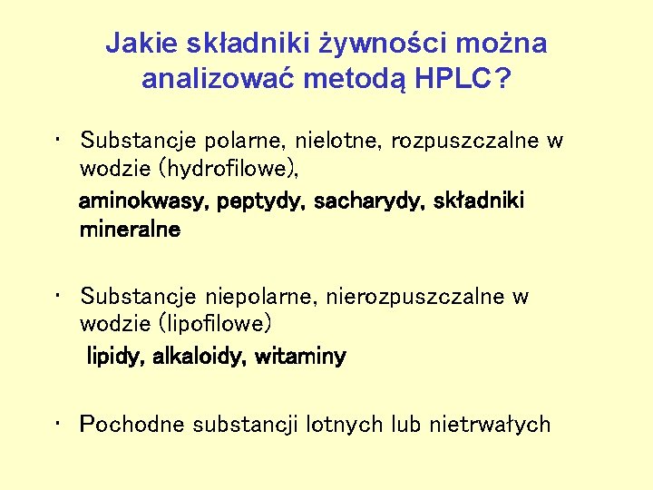 Jakie składniki żywności można analizować metodą HPLC? • Substancje polarne, nielotne, rozpuszczalne w wodzie