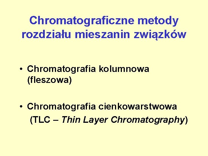 Chromatograficzne metody rozdziału mieszanin związków • Chromatografia kolumnowa (fleszowa) • Chromatografia cienkowarstwowa (TLC –