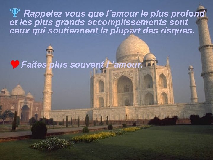 % Rappelez vous que l’amour le plus profond et les plus grands accomplissements sont