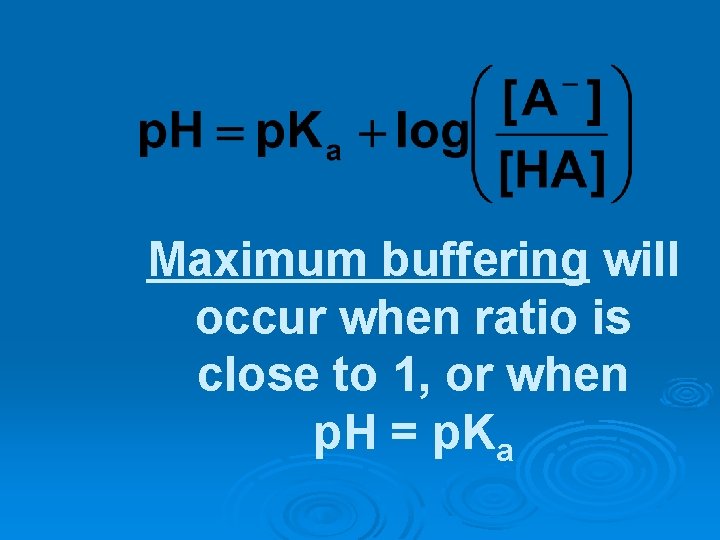 Maximum buffering will occur when ratio is close to 1, or when p. H