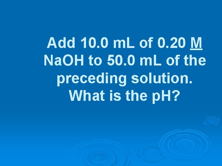 Add 10. 0 m. L of 0. 20 M Na. OH to 50. 0