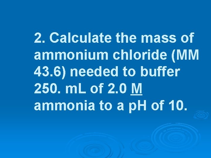 2. Calculate the mass of ammonium chloride (MM 43. 6) needed to buffer 250.