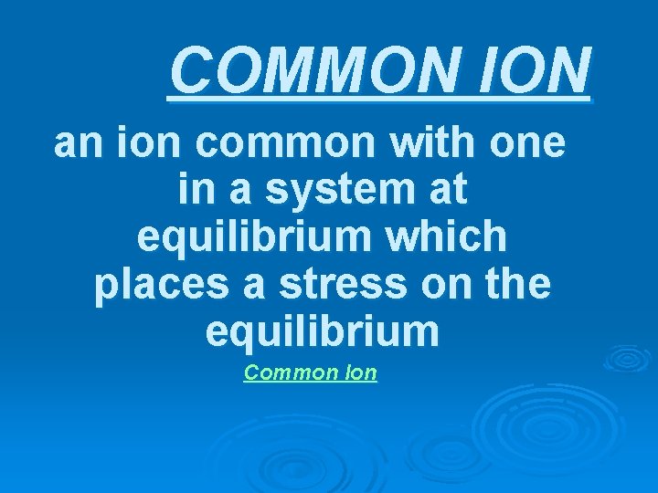 COMMON ION an ion common with one in a system at equilibrium which places