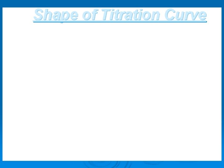 Shape of Titration Curve 
