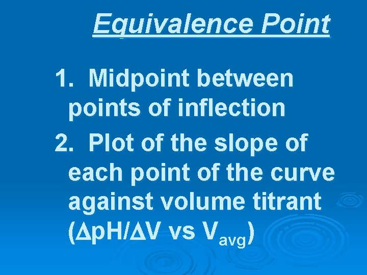 Equivalence Point 1. Midpoint between points of inflection 2. Plot of the slope of