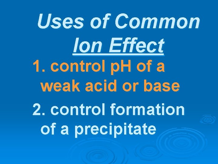 Uses of Common Ion Effect 1. control p. H of a weak acid or