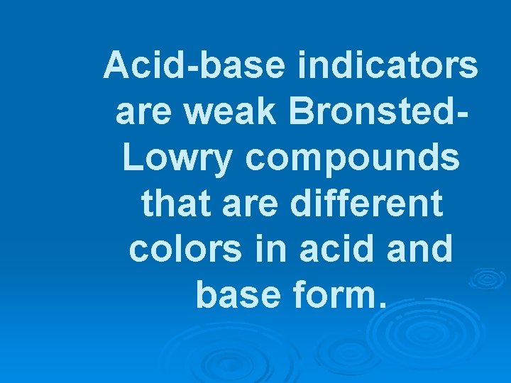 Acid-base indicators are weak Bronsted. Lowry compounds that are different colors in acid and