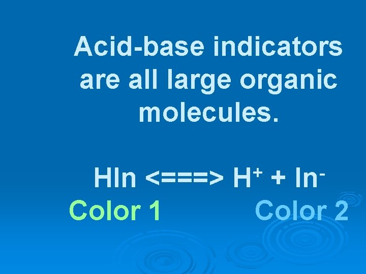 Acid-base indicators are all large organic molecules. HIn <===> Color 1 + H In