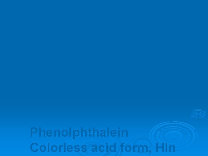 Phenolphthalein Colorless acid form, HIn 