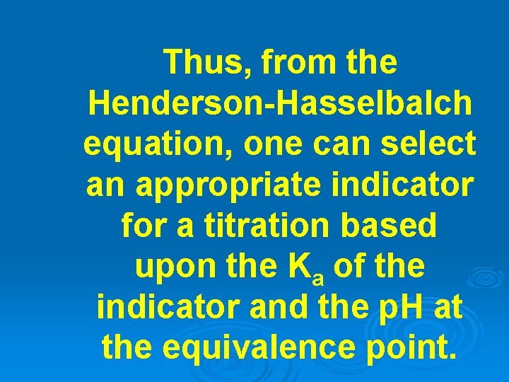 Thus, from the Henderson-Hasselbalch equation, one can select an appropriate indicator for a titration