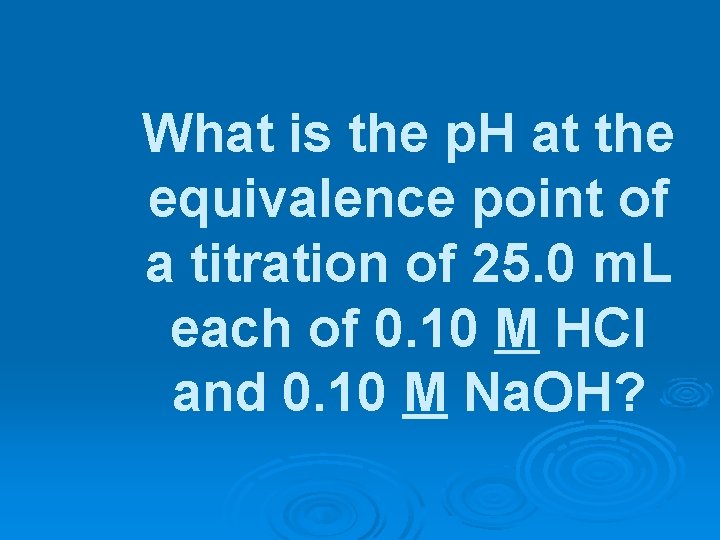 What is the p. H at the equivalence point of a titration of 25.