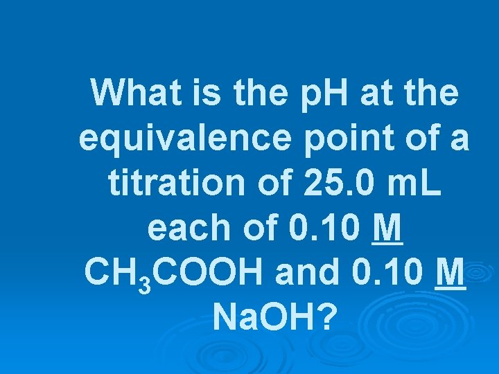 What is the p. H at the equivalence point of a titration of 25.