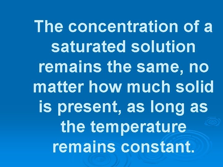 The concentration of a saturated solution remains the same, no matter how much solid