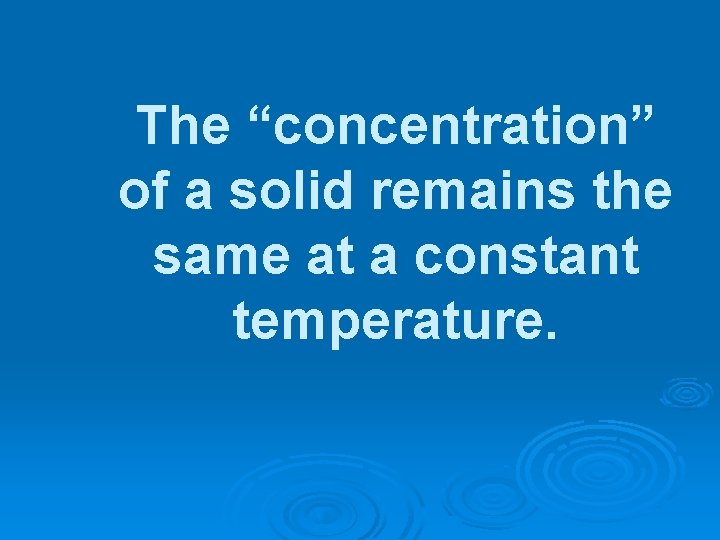 The “concentration” of a solid remains the same at a constant temperature. 
