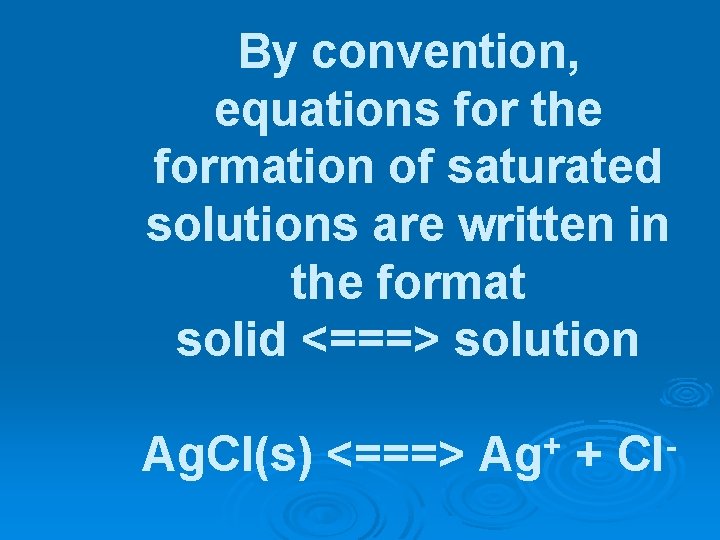By convention, equations for the formation of saturated solutions are written in the format
