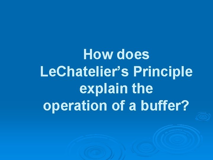 How does Le. Chatelier’s Principle explain the operation of a buffer? 