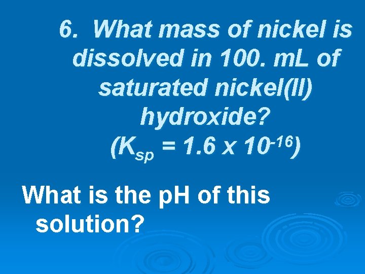 6. What mass of nickel is dissolved in 100. m. L of saturated nickel(II)