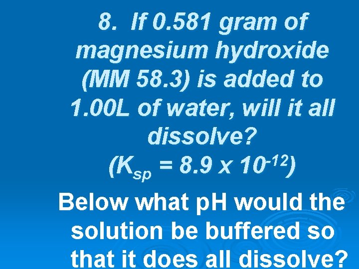 8. If 0. 581 gram of magnesium hydroxide (MM 58. 3) is added to