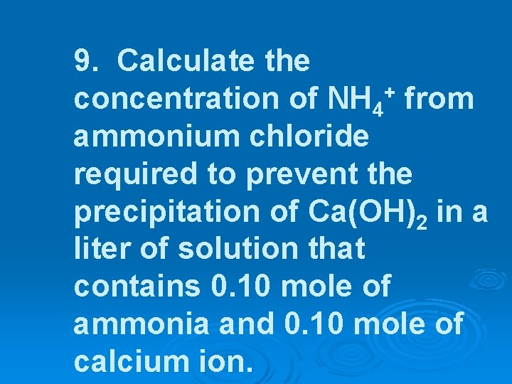 9. Calculate the + concentration of NH 4 from ammonium chloride required to prevent