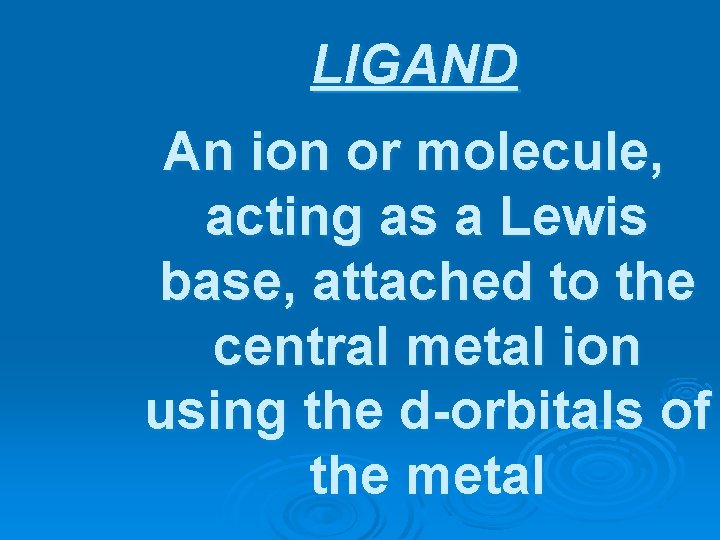LIGAND An ion or molecule, acting as a Lewis base, attached to the central
