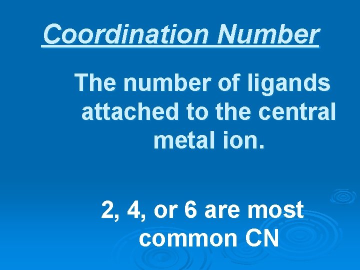 Coordination Number The number of ligands attached to the central metal ion. 2, 4,