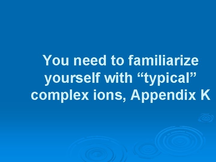 You need to familiarize yourself with “typical” complex ions, Appendix K 