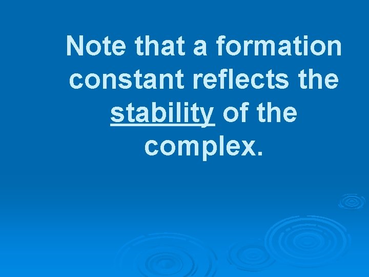 Note that a formation constant reflects the stability of the complex. 
