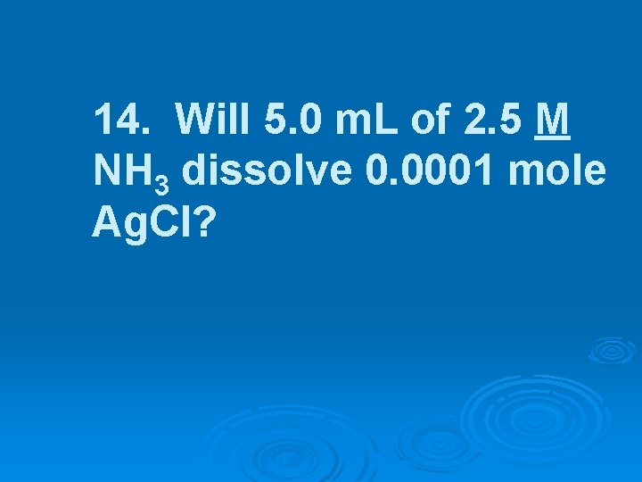 14. Will 5. 0 m. L of 2. 5 M NH 3 dissolve 0.
