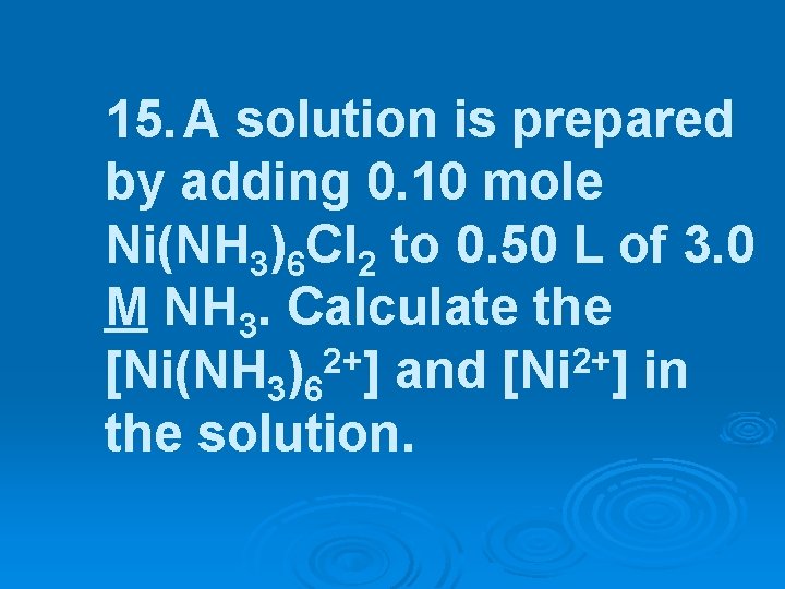 15. A solution is prepared by adding 0. 10 mole Ni(NH 3)6 Cl 2