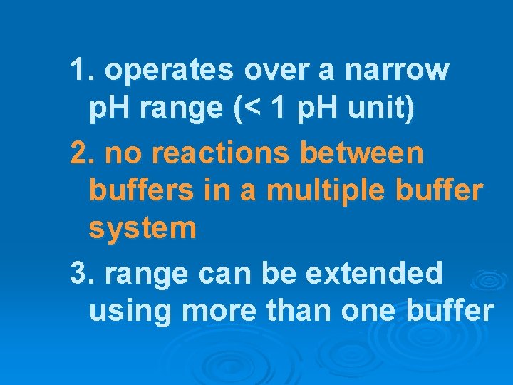 1. operates over a narrow p. H range (< 1 p. H unit) 2.