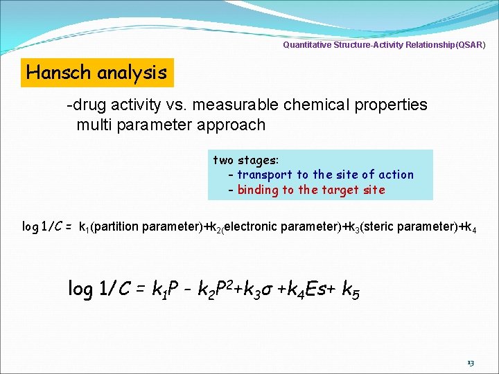 Quantitative Structure-Activity Relationship(QSAR) Hansch analysis -drug activity vs. measurable chemical properties multi parameter approach