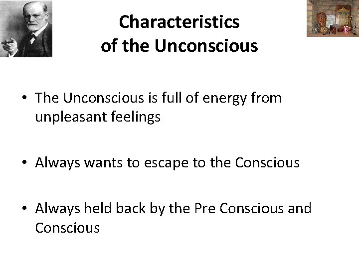 Characteristics of the Unconscious • The Unconscious is full of energy from unpleasant feelings