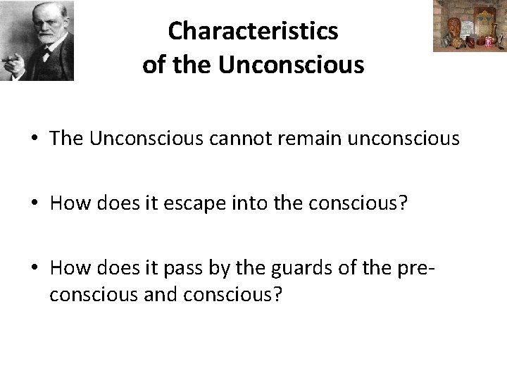 Characteristics of the Unconscious • The Unconscious cannot remain unconscious • How does it